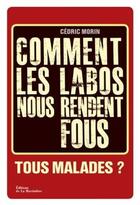 Couverture du livre « Tous malades ? comment les labos nous rendent fous » de Cedric Morin aux éditions La Martiniere