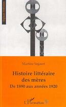 Couverture du livre « Histoire littéraire des mères de 1890 aux années 1920 » de Martine Sagaert aux éditions L'harmattan