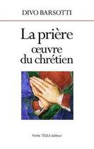 Couverture du livre « La prière, oeuvre du chrétien » de Divo Barsotti aux éditions Tequi