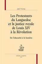 Couverture du livre « Les protestants du Languedoc et la justice royale de louis XIV à la Révolution : de l'obscurité à la lumière » de Thomas Jack aux éditions Honore Champion