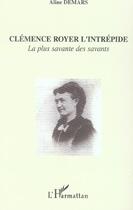 Couverture du livre « Clémence Royer l'intrépide : La plus savante des savants » de Aline Demars aux éditions L'harmattan