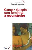 Couverture du livre « Cancer du sein : une féminité à reconstruire » de Ginette Francequin aux éditions Eres