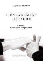 Couverture du livre « L'engagement detache - l'avenir d'un nouvel usage de soi » de De Brunhoff Agnes aux éditions Delatour