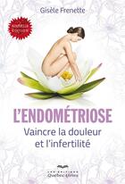 Couverture du livre « L'endométriose ; vaincre la douleur et l'infertilité (3e édition) » de Frenette Gisele aux éditions Quebec Livres