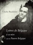 Couverture du livre « Lettres de Belgique à sa mère ; pauvre Belgique » de Charles Baudelaire aux éditions Ramsay