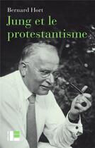 Couverture du livre « Jung et le protestantisme : la face méconnue d'un pionnier » de Bernard Hort aux éditions Labor Et Fides
