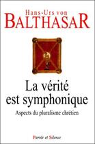 Couverture du livre « La vérité est symphonique ; aspects du pluralisme chrétien » de Hans Urs Von Balthasar aux éditions Parole Et Silence