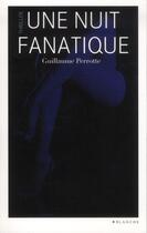 Couverture du livre « Une nuit fanatique » de Guillaume Perrotte aux éditions Blanche