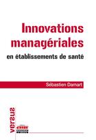 Couverture du livre « Innovations managériales en établissements de santé ; vers un management intégratif » de Sebastien Damart aux éditions Editions Ems