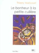 Couverture du livre « Le Bonheur A La Petite Cuillere » de Thierry Maricourt aux éditions Hors Commerce
