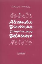 Couverture du livre « Alexandre Dumas ; causerie sur Delacroix » de Catherine Meurisse aux éditions Drozophile