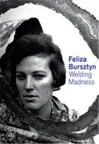 Couverture du livre « Feliza Bursztyn : welding madness » de Marta Dziewanska et Abigail Winograd aux éditions Skira