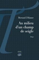 Couverture du livre « Au milieu d'un champ de seigle » de Bernard Dilasser aux éditions Librairie éditions Tituli