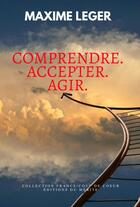 Couverture du livre « Comprendre. accepter. agir. » de Leger Maxime aux éditions Editions Du Merite