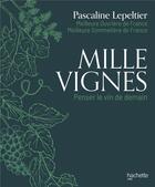 Couverture du livre « Mille vignes : penser le vin de demain » de Pascaline Lepeltier aux éditions Hachette Pratique
