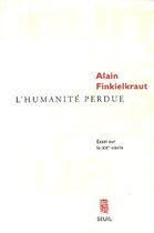 Couverture du livre « L'humanité perdue ; essai sur le XXe siècle » de Alain Finkielkraut aux éditions Seuil