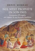 Couverture du livre « Nul n'est prophète en son pays : ces paroles d'Evangiles aux origines de nos formules familières » de Denis Moreau aux éditions Seuil
