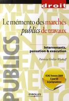 Couverture du livre « Le mémento des marchés publics de travaux ; intervenants, passation & execution ; CCAG travaux (édition 2009) » de Patricia Grelier Wyckoff aux éditions Eyrolles