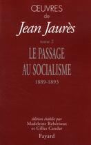 Couverture du livre « Oeuvres de Jean Jaurès Tome 2 ; le passage au socialisme 1889-1893 » de Gilles Candar et Jean Jaurès et Madeleine Reberioux aux éditions Fayard