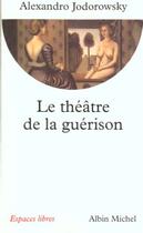 Couverture du livre « Espaces libres - t108 - le theatre de la guerison » de Alexandro Jodorowsky aux éditions Albin Michel