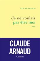 Couverture du livre « Je ne voulais pas être moi » de Claude Arnaud aux éditions Grasset Et Fasquelle