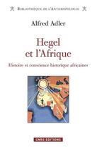 Couverture du livre « Hegel et l'Afrique ; histoire et conscience historique africaines » de Adler Alfred aux éditions Cnrs