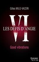 Couverture du livre « Les défis d'Angie t.6 ; good vibrations » de Gilles Milo-Vaceri aux éditions Hqn