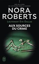 Couverture du livre « Lieutenant Eve Dallas Tome 21 : aux sources du crime » de Nora Roberts aux éditions J'ai Lu