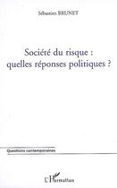 Couverture du livre « Société du risque ; quelles réponses politiques ? » de Sebastien Brunet aux éditions Editions L'harmattan