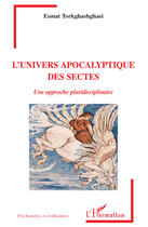 Couverture du livre « L'univers apocalyptique des sectes ; une approche pluridisciplinaire » de Esmat Torkghashghaei aux éditions Editions L'harmattan