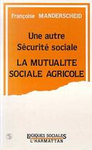 Couverture du livre « Une autre sécurité sociale ; la mutualité sociale agricole » de Francoise Manderscheid aux éditions Editions L'harmattan