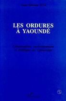 Couverture du livre « Les ordures à Yaoundé ; urbanisation, environnement et politique au Cameroun » de Anne-Sidonie Zoa aux éditions Editions L'harmattan