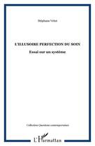 Couverture du livre « L'illusoire perfection du soin - essai sur un systeme » de Stephane Velut aux éditions Editions L'harmattan