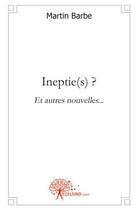 Couverture du livre « Ineptie(s) ? et autres nouvelles... » de Barbe Martin aux éditions Edilivre