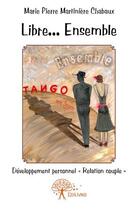 Couverture du livre « Libre... ensemble ; tango mon amour » de Marie Pierre Martiniere Chabaux aux éditions Edilivre