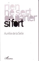 Couverture du livre « Rien ne sert de parler si fort » de Aurelie De La Selle aux éditions Editions L'harmattan