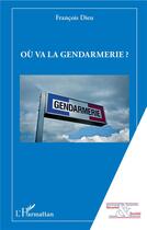 Couverture du livre « Où va la gendarmerie ? » de François Dieu aux éditions L'harmattan