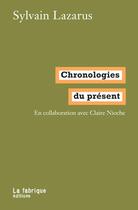 Couverture du livre « Chronologies du présent » de Claire Nioche et Sylvain Lazarus aux éditions Fabrique