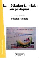 Couverture du livre « La médiation familiale en pratiques » de Collectif et Nicolas Amadio aux éditions Chronique Sociale