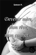 Couverture du livre « Devenir mère, mon rêve, mon combat... » de Sarah P. aux éditions Editions Maia