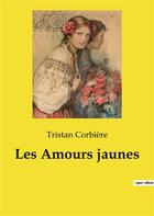 Couverture du livre « Les amours jaunes » de Tristan Corbière aux éditions Culturea