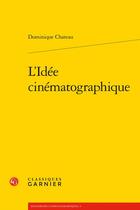 Couverture du livre « L'idée cinématographique » de Dominique Chateau aux éditions Classiques Garnier