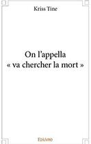 Couverture du livre « On l'appella va chercher la mort » de Tine Kriss aux éditions Edilivre