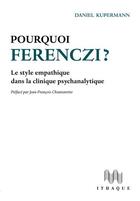 Couverture du livre « Pourquoi Ferenczi ? le style empathique dans la clinique psychanalytique » de Daniel Kupermann aux éditions Ithaque