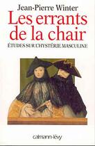 Couverture du livre « Les Errants de la chair : Etudes sur l'hystérie masculine » de Winter Jean-Pierre aux éditions Calmann-levy