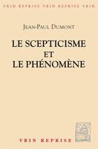 Couverture du livre « Le scepticisme et le phénomène ; essai sur la signification et les origines du pyrrhonisme » de Jean-Paul Dumont aux éditions Vrin