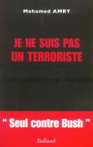 Couverture du livre « Je Ne Suis Pas Un Terroriste ; Seul Contre Bush » de Mohamed Amry aux éditions Balland