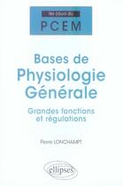 Couverture du livre « Bases de physiologie générale ; grandes fonctions et régulations » de Pierre Lonchampt aux éditions Ellipses