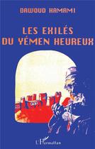 Couverture du livre « Les exilés du Yémen heureux » de Dawoud Hamami aux éditions L'harmattan