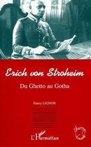 Couverture du livre « Erich von Stroheim ; du ghetto au gotha » de Fanny Lignon aux éditions L'harmattan